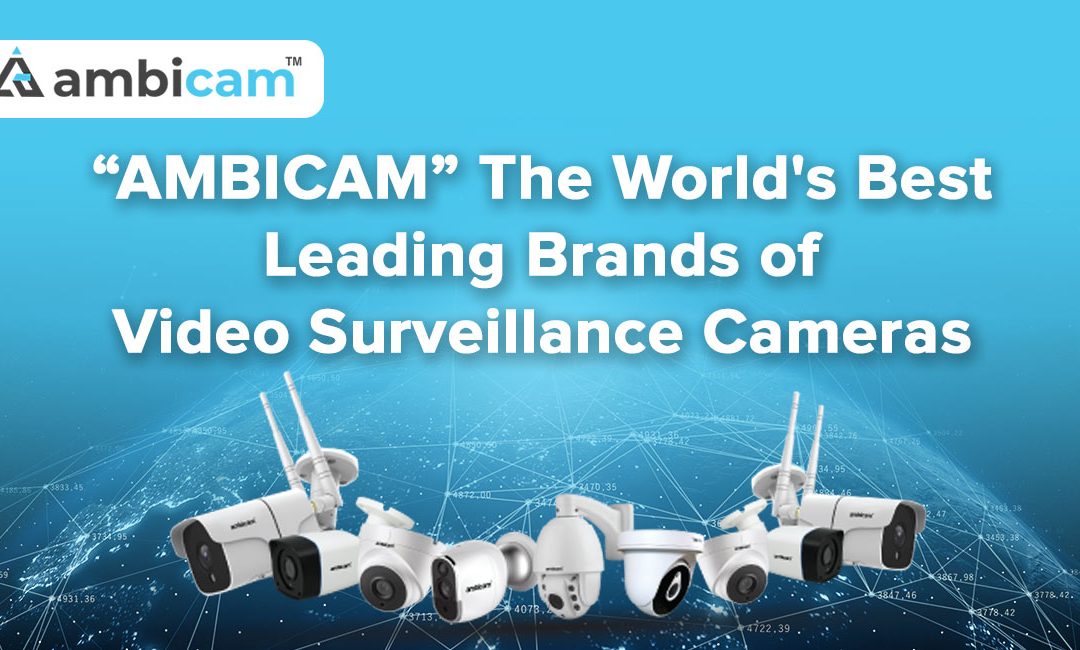 The World’s Best Leading Brands of Video Surveillance Cameras