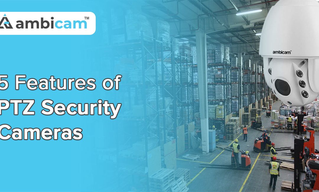5 Features of Security Cameras PTZ
